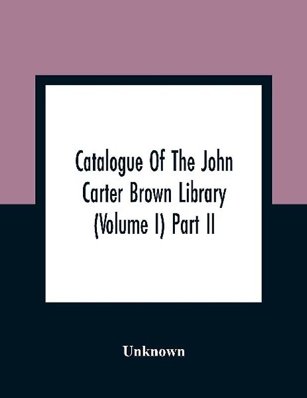 Catalogue Of The John Carter Brown Library (Volume I) Part Ii