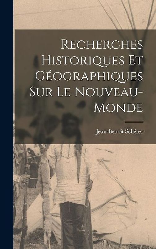 Recherches Historiques Et Géographiques Sur Le Nouveau-Monde