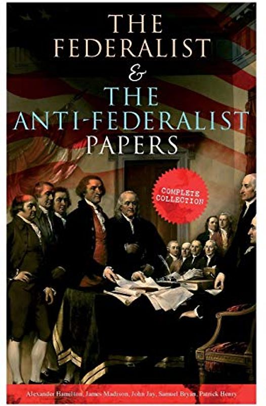 The Federalist & The Anti-Federalist Papers