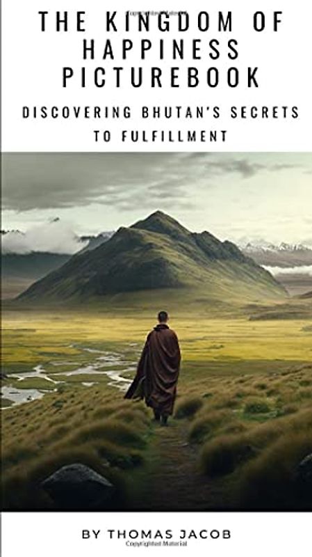 The Kingdom of Happiness Picturebook: Discovering Bhutan's Secrets to Fulfillment (Motivational Pocketbooks, Band 53)