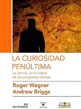 La curiosidad penúltima : la ciencia, en la estela de las preguntas últimas