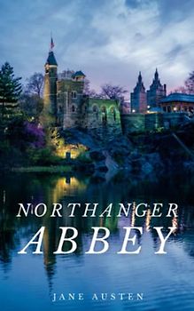 Northanger Abbey: The Original 1817 Classic Gothic Romance Novel (Annotated)