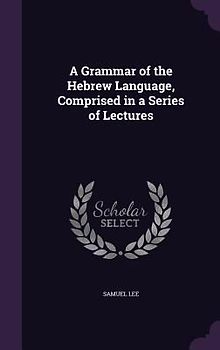A Grammar of the Hebrew Language, Comprised in a Series of Lectures