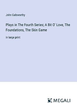 Plays in The Fourth Series; A Bit O' Love, The Foundations, The Skin Game
