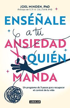 Enséñale a Tu Ansiedad Quien Manda: Un Programa de 3 Pasos Para Recuperar El Control de Tu Vida / Show Your Anxiety Who's Boss
