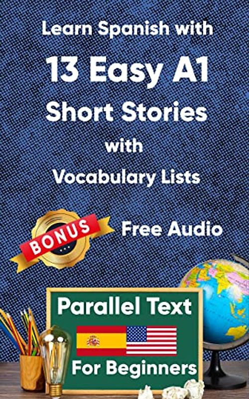 Learn Spanish with 13 Easy A1 Short Stories with Vocabulary Lists for Beginners: Bilingual Book in Spanish and English - Parallel text - Learning Spanish for Adult Beginners