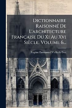 Dictionnaire RaisonnÃ(c) De L'architecture Française Du Xi Au Xvi Siècle, Volume 6...