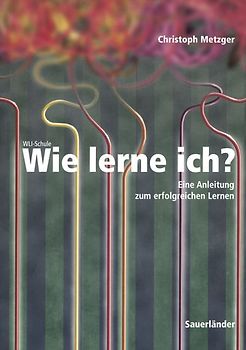 Wie lerne ich?. Eine Anleitung zum erfolgreichen Lernen / Grundlagenband mit Lösungen