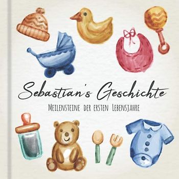 Sebastian's Geschichte - Meilensteine der ersten Lebensjahre: Das personalisierte Erinnerungsalbum zum Ausfüllen, Einkleben und Selbstgestalten - Babyalbum für die ersten 5 Lebensjahre