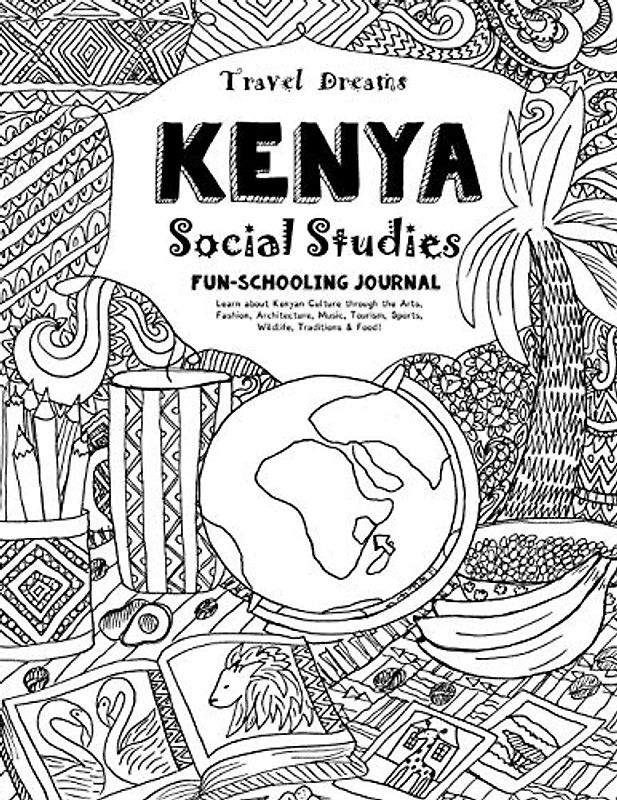 Travel Dreams Kenya - Social Studies Fun-Schooling Journal: Learn about Kenyan Culture through the Arts, Fashion, Architecture, Music, Tourism, ... & Food! (Travel Dreams - Social Studies)