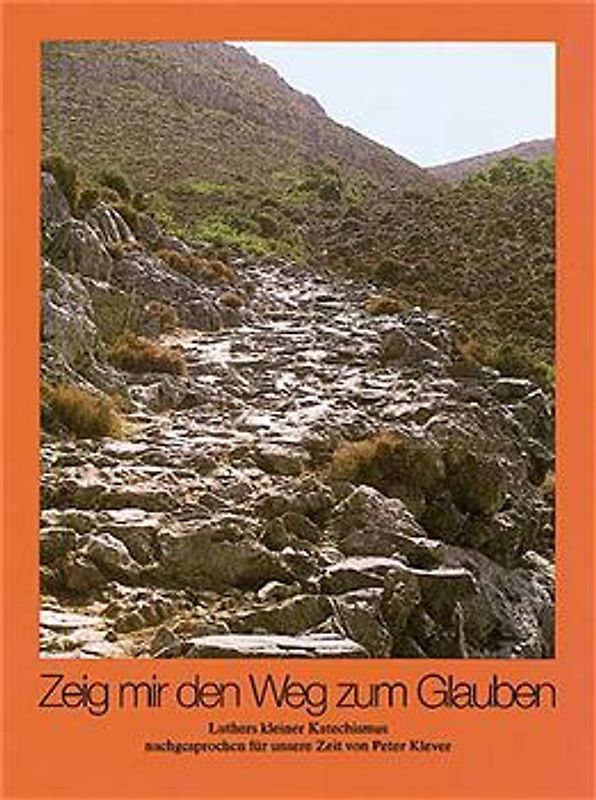 Zeig mir den Weg zum Glauben. Luthers kleiner Katechismus. Nachgesprochen für unsere Zeit von Peter Klever