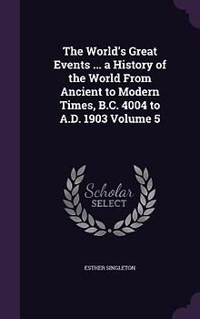 The World's Great Events ... a History of the World From Ancient to Modern Times, B.C. 4004 to A.D. 1903 Volume 5