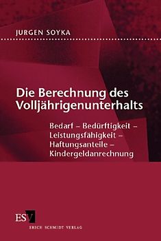 Die Berechnung des Volljährigenunterhalts. Bedarf - Bedürftigkeit - Leistungsfähigkeit - Haftungsanteile - Kindergeldanrechnung