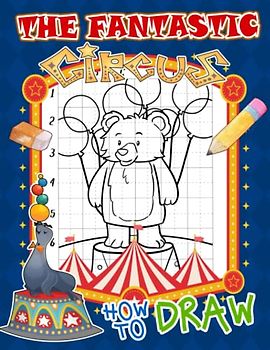 How To Draw The Fantastic Circus: Including 25 Step-By-Step And Basic Line Drawings To Learn To Draw | Gifts For Beginners, Teens And Adults To Have Fun And Unwind
