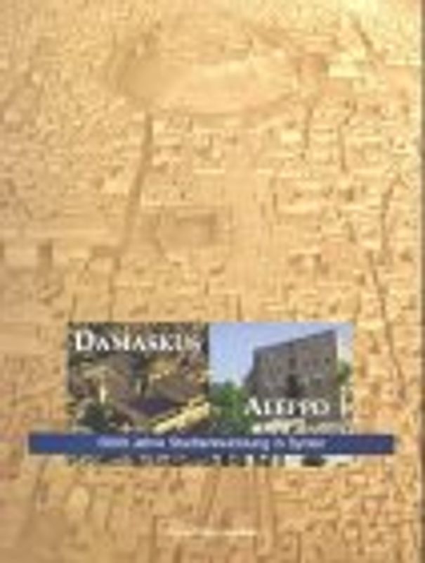 Damaskus - Aleppo. 5000 Jahre Stadtentwicklung in Syrien