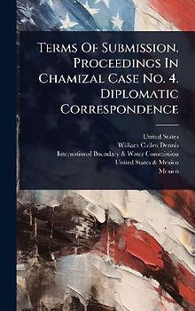 Terms Of Submission. Proceedings In Chamizal Case No. 4. Diplomatic Correspondence