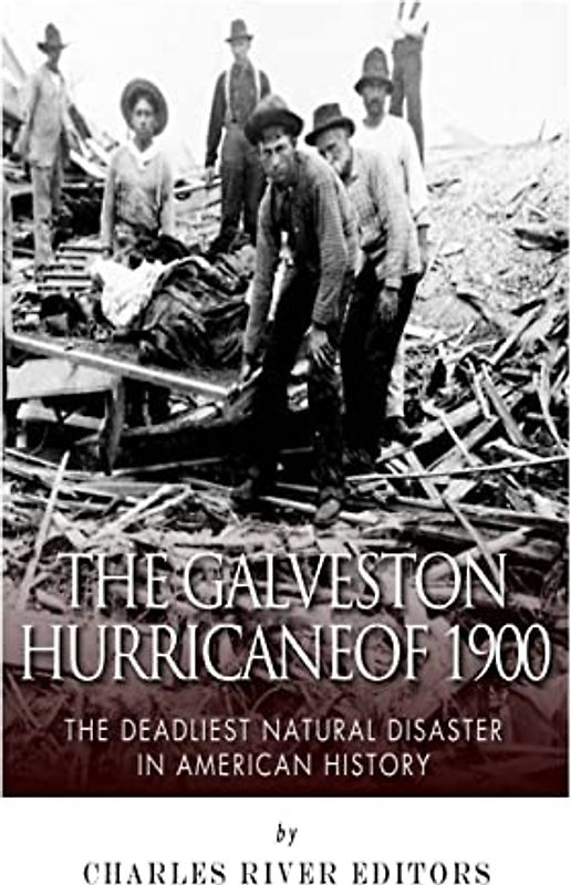 The Galveston Hurricane of 1900: The Deadliest Natural Disaster in American History