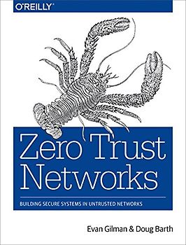 Zero Trust Networks: Building Secure Systems in Untrusted Networks