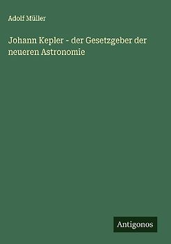 Johann Kepler - der Gesetzgeber der neueren Astronomie