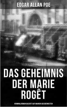 Das Geheimnis der Marie Rogêt: Kriminalroman basiert auf wahren Begebenheiten: Basiert auf dem tatsächlichen Mord in New York City