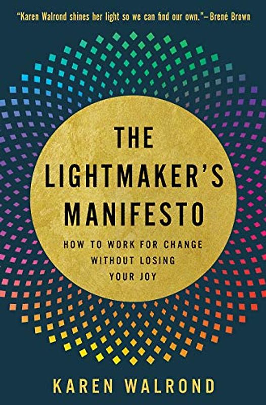 The Lightmaker's Manifesto: How to Work for Change Without Losing Your Joy