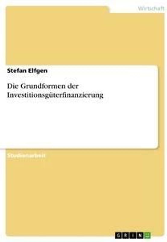 Die Grundformen der Investitionsgüterfinanzierung