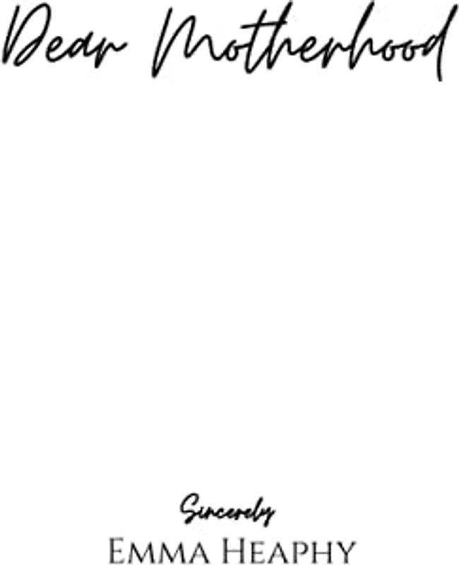 Dear Motherhood: A collection of real, raw and romantic poetry and prose about the big little love story that is early motherhood. (Emma Heaphy - Early motherhood poetry book collection, Band 1)