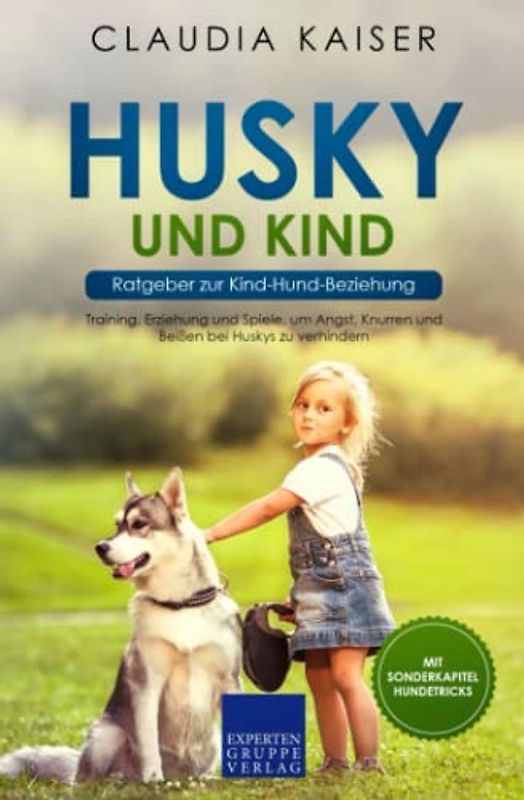 Husky und Kind - Ratgeber zur Kind-Hund-Beziehung: Training, Erziehung und Spiele, um Angst, Knurren und Beißen bei Huskys zu verhindern