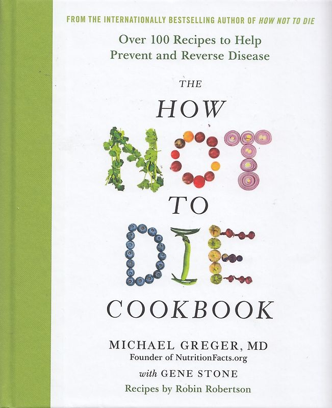 The How Not To Die Cookbook - Over 100 Recipes to Help Prevent and Reverse Disease - Dr Michael Greger [Hardcover]