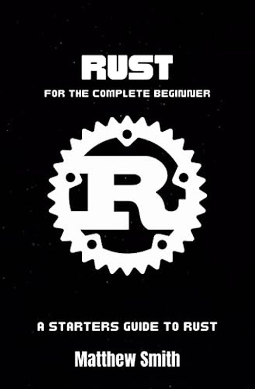 Rust for the Complete Beginner: A starters guide to Rust