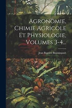 Agronomie, Chimie Agricole Et Physiologie, Volumes 3-4...