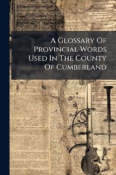 A Glossary Of Provincial Words Used In The County Of Cumberland
