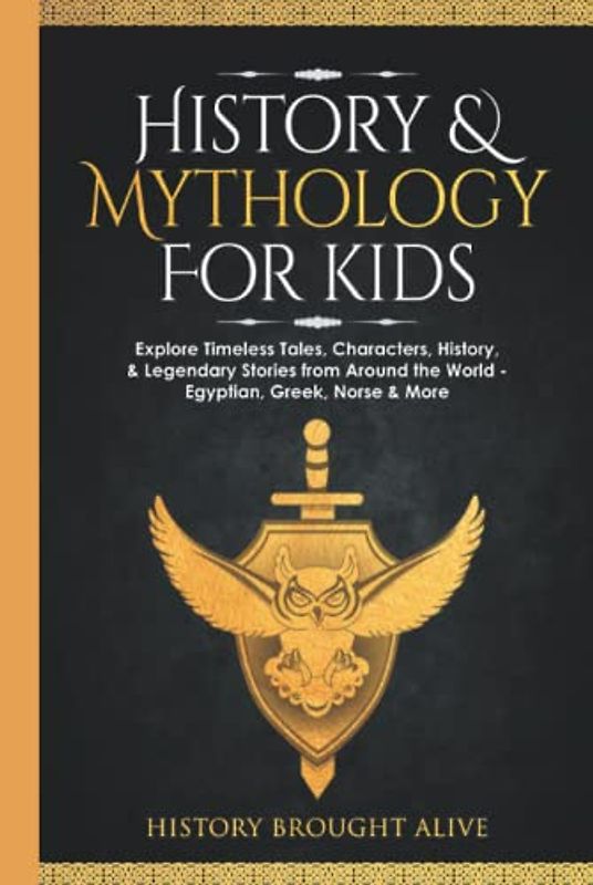 History & Mythology For Kids: Explore Timeless Tales, Characters, History, & Legendary Stories from Around the World - Egyptian, Greek, Norse & More: 4 books (4 books in 1)