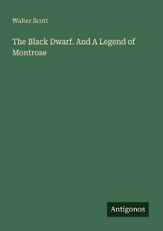 The Black Dwarf. And A Legend of Montrose