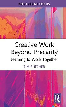Creative Work Beyond Precarity: Learning to Work Together (Routledge Focus on the Global Creative Economy)