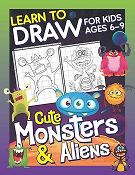 Learn To Draw For Kids Ages 6-9 Cute Monsters & Aliens: How to Draw Monsters & Aliens (Drawing Grid Activity Book for Kids) To Develop Observation and Art Skills