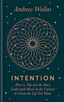 Intention: How to tap into the most underrated power in the universe
