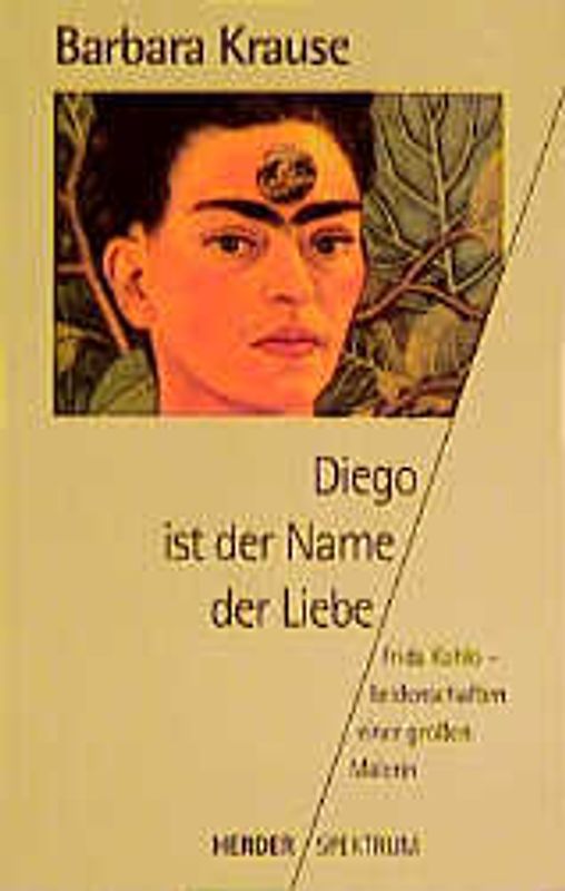 Diego ist der Name der Liebe. Frida Kahlo - Leidenschaften einer grossen Malerin