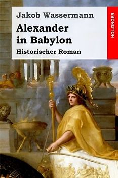 Alexander in Babylon: Historischer Roman