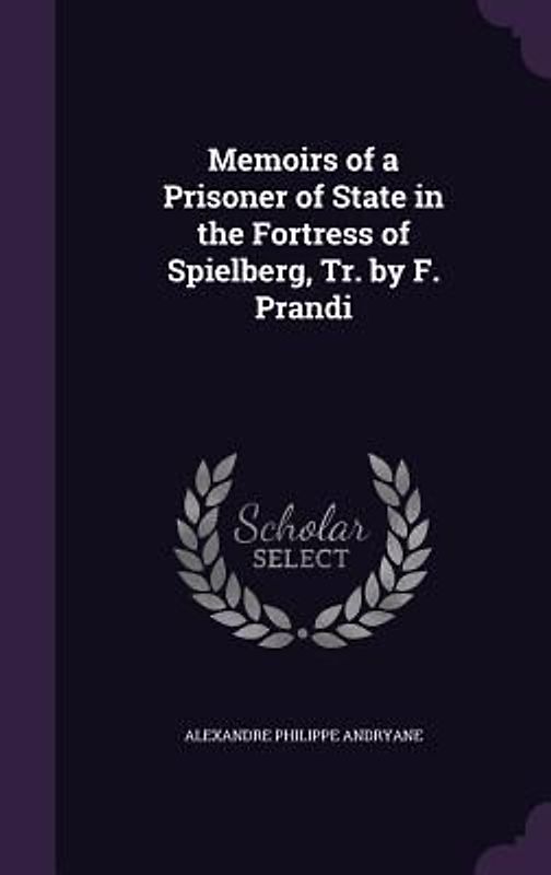 Memoirs of a Prisoner of State in the Fortress of Spielberg, Tr. by F. Prandi