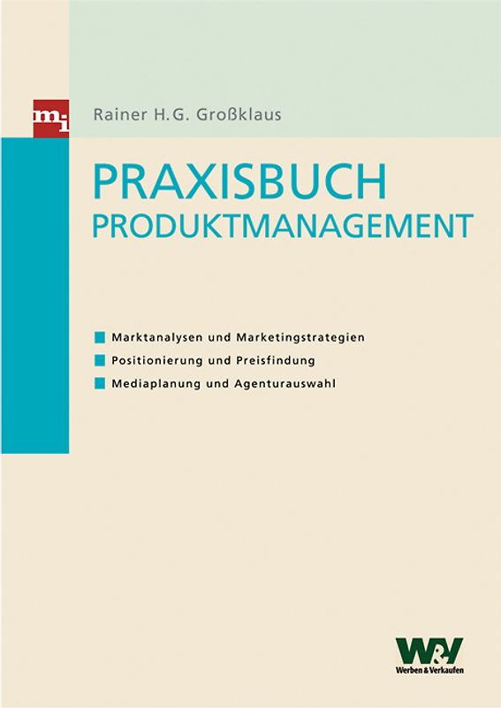 Praxisbuch Produktmanagement. - Marktanalysen und Marketingstrategien - Positionierung und Preisfindung - Mediaplanung und Agenturauswahl