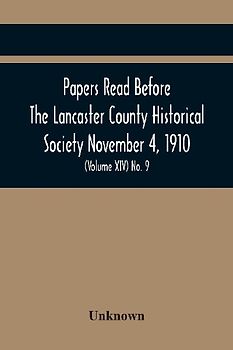 Papers Read Before The Lancaster County Historical Society November 4, 1910; History Herself, As Seen In Her Own Workshop; (Volume Xiv) No. 9