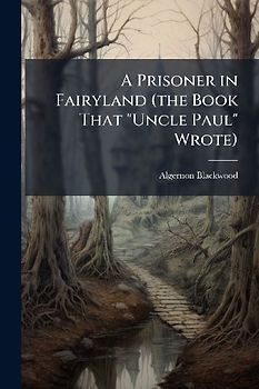A Prisoner in Fairyland (the Book That "Uncle Paul" Wrote)