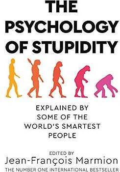 The Psychology of Stupidity: Explained by Some of the World's Smartest People