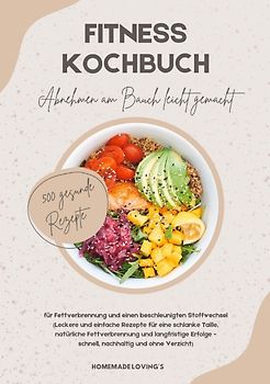 Fitness Kochbuch: Abnehmen am Bauch leicht gemacht - 500 gesunde Rezepte für Fettverbrennung und einen beschleunigten Stoffwechsel