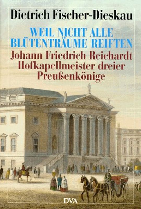 Weil nicht alle Blütenträume reiften. Johann Friedrich Reichardt, Hofkapellmeister dreier Preussenkönige