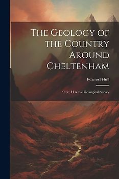 The Geology of the Country Around Cheltenham: Sheet 44 of the Geological Survey