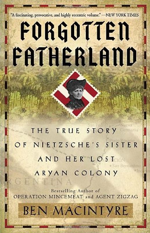 Forgotten Fatherland: The True Story of Nietzsche's Sister and Her Lost Aryan Colony