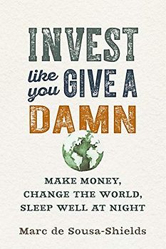 Invest Like You Give a Damn: Make Money, Change the World, Sleep Well at Night