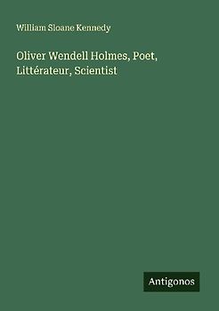 Oliver Wendell Holmes, Poet, Littérateur, Scientist